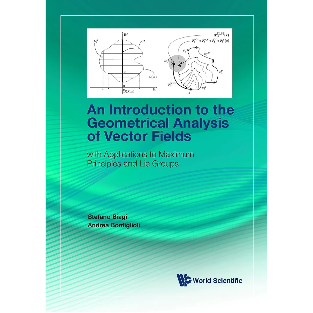 Introduction To The Geometrical Analysis Of Vector Fields, An: With Applications To Maximum Principles And Lie Groups with Applications to Maximum Principles and Lie Groups