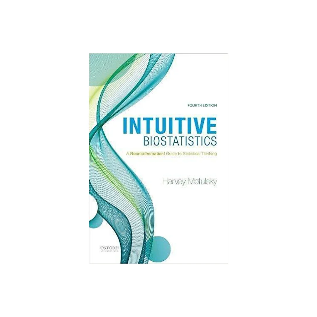 Intuitive Biostatistics: A Nonmathematical Guide to Statistical Thinking 4th Edition by Harvey Motulsky