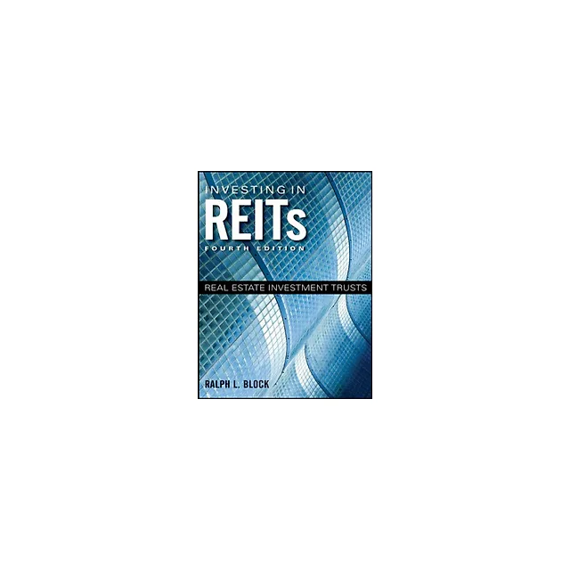 Investing in REITs Real Estate Investment Trusts 4th Edition by Ralph L. Block