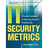 IT Security Metrics: A Practical Framework for Measuring Security & Protecting Data