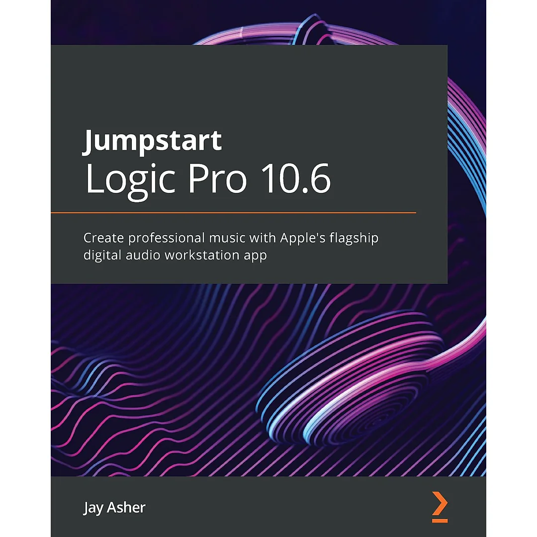 Jumpstart Logic Pro 10.6: Create professional music with Apple's flagship digital audio workstation app