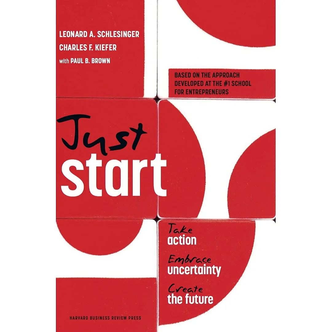 Just Start: Take Action Embrace Uncertainty Create the Future