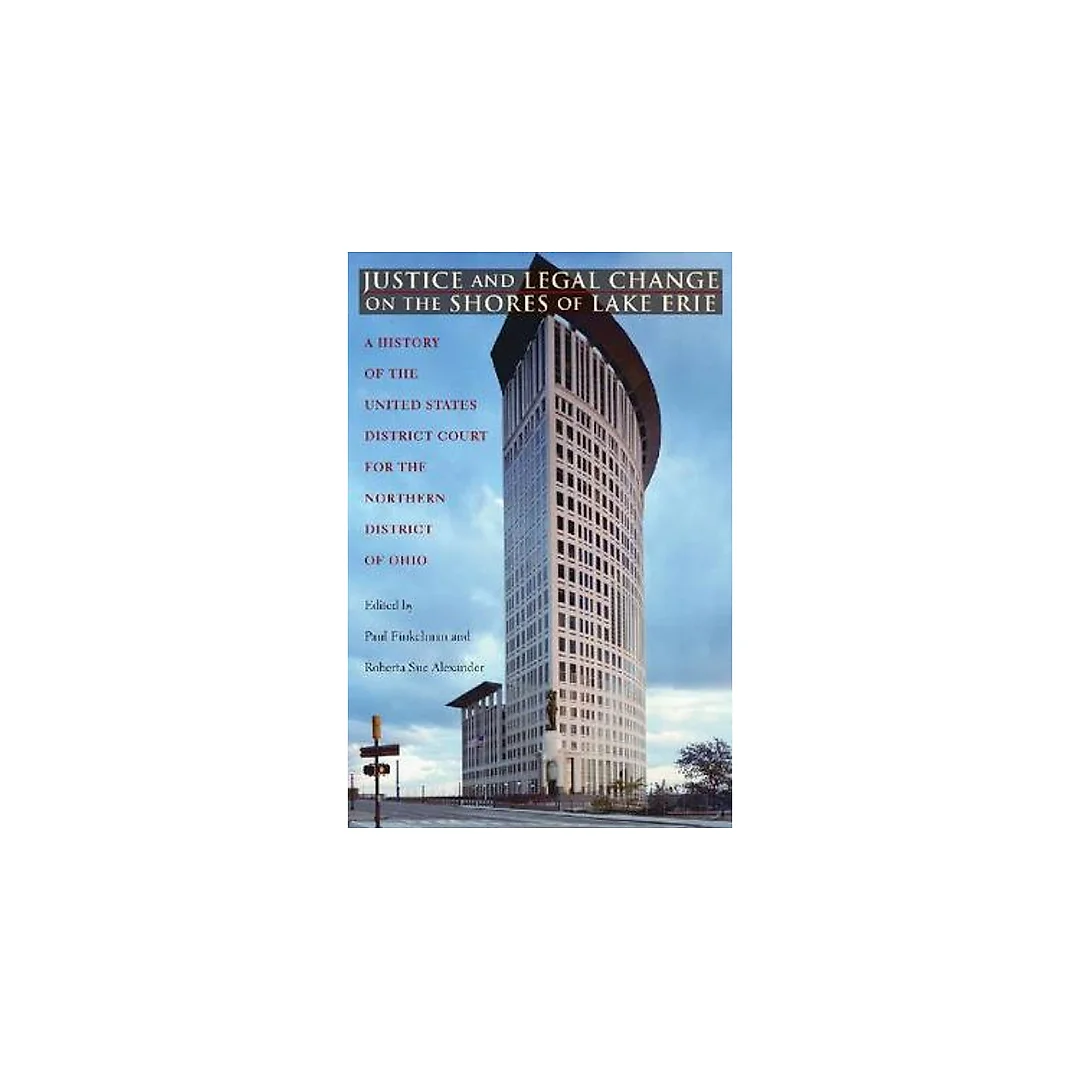 Justice and Legal Change on the Shores of Lake Erie: A History of the United States District Court for the Northern District of Ohio