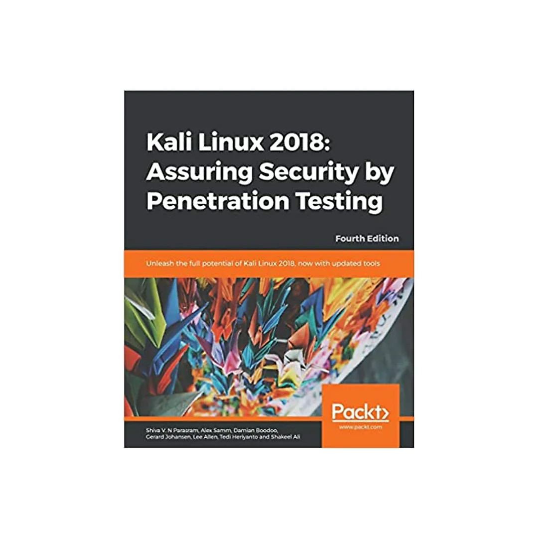 Kali Linux 2018: Assuring Security by Penetration Testing: Unleash the full potential of Kali Linux 2018, now with updated tools, 4th Edition