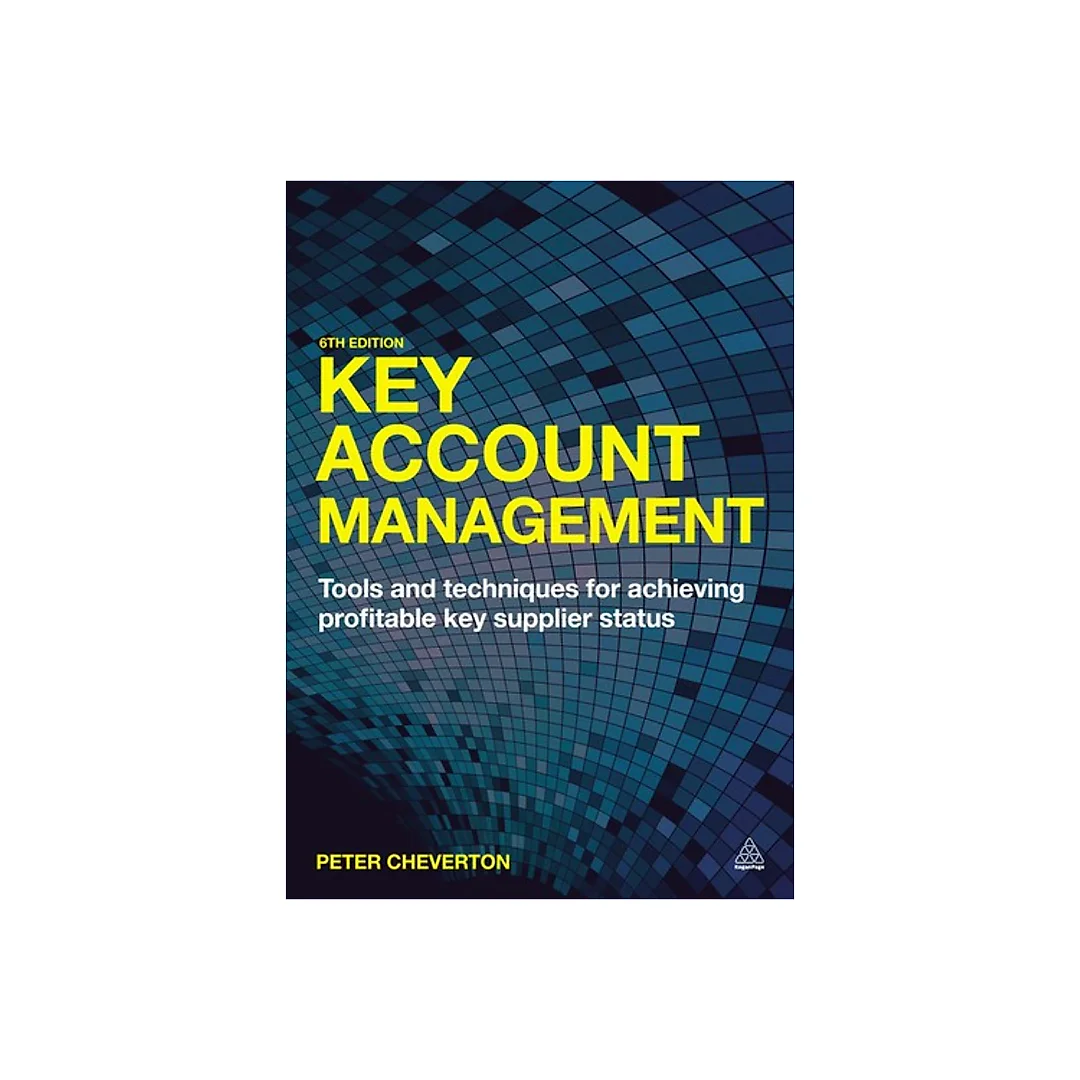 Key Account Management: Tools and Techniques for Achieving Profitable Key Supplier Status