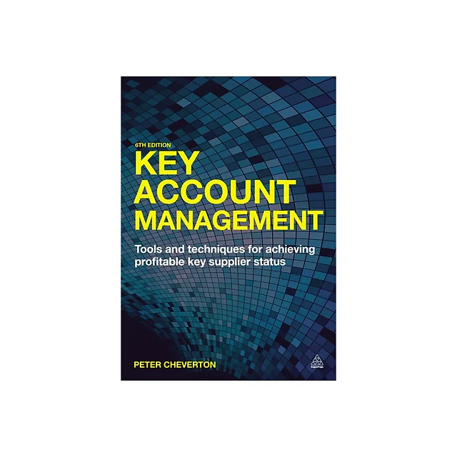 Key Account Management: Tools and Techniques for Achieving Profitable Key Supplier Status