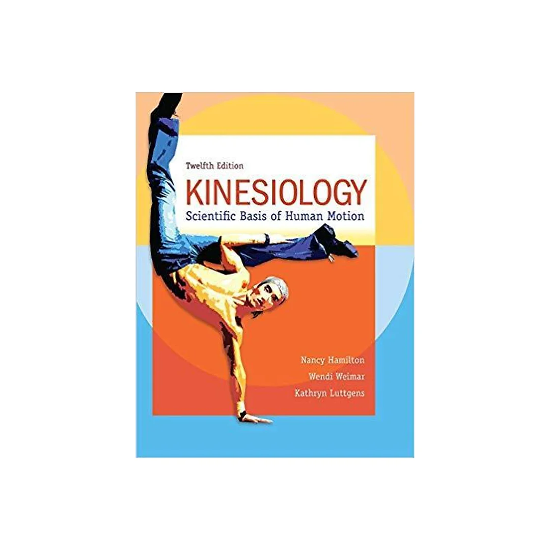 Kinesiology: Scientific Basis of Human Motion 12th Edition by Nancy Hamilton