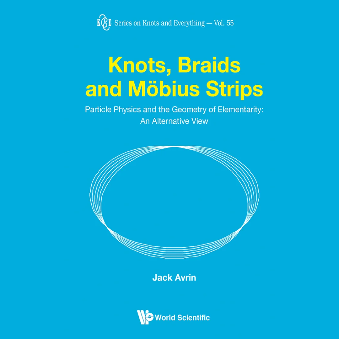 Knots Braids And Mobius Strips - Particle Physics And The Geometry Of Elementarity: An Alternative View: Particle Physics and the Geometry of Elementarity: An Alternative View