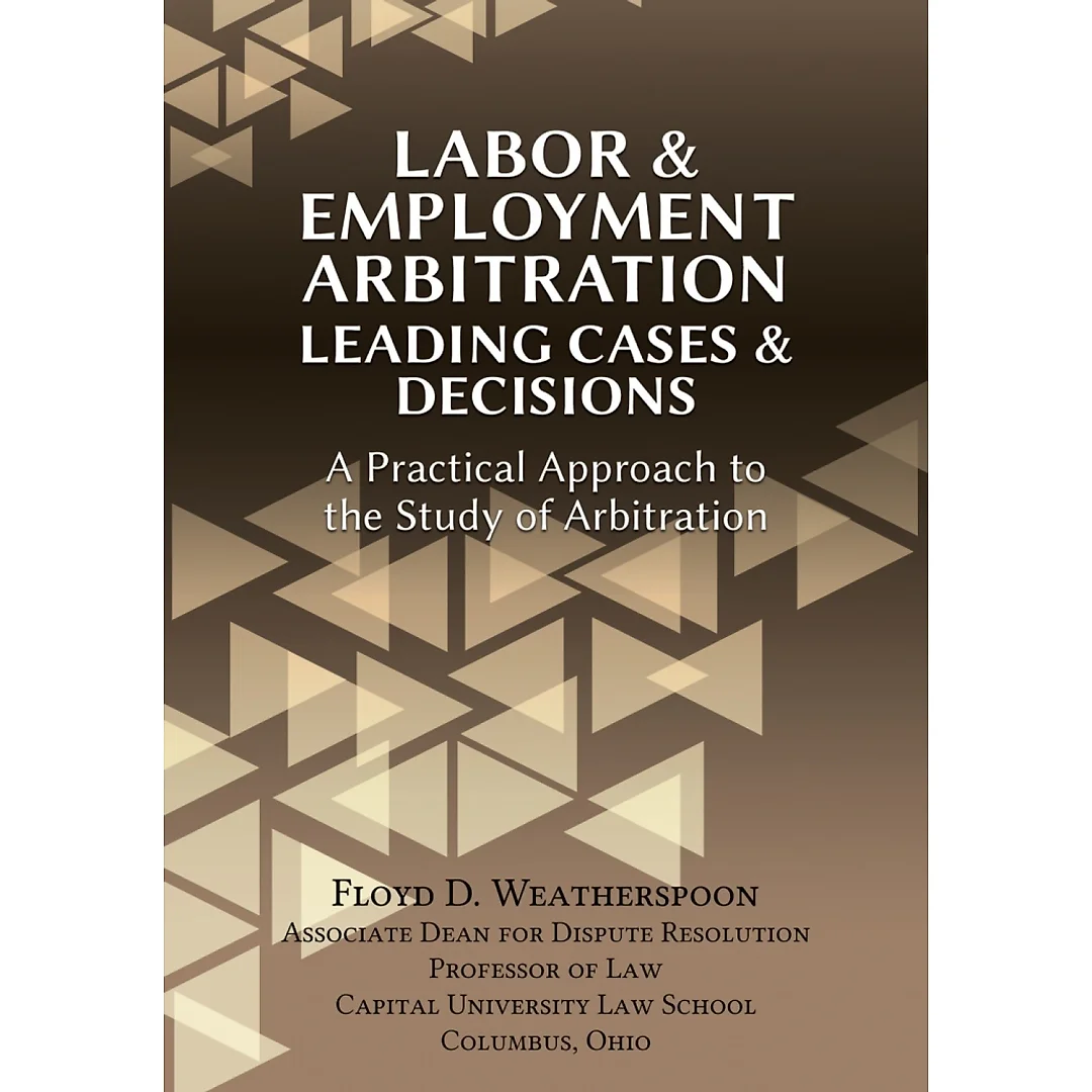 Labor & Employment Arbitration: Leading Cases & Decisions. A Practical Approach to the Study of Arbitration