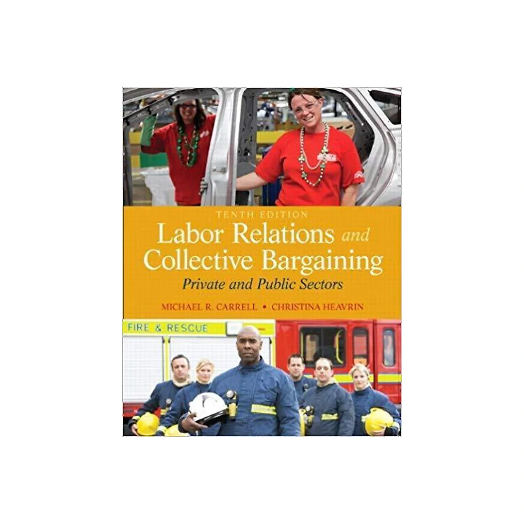 Labor Relations and Collective Bargaining: Private and Public Sectors 10th Edition by Michael R. Carrell