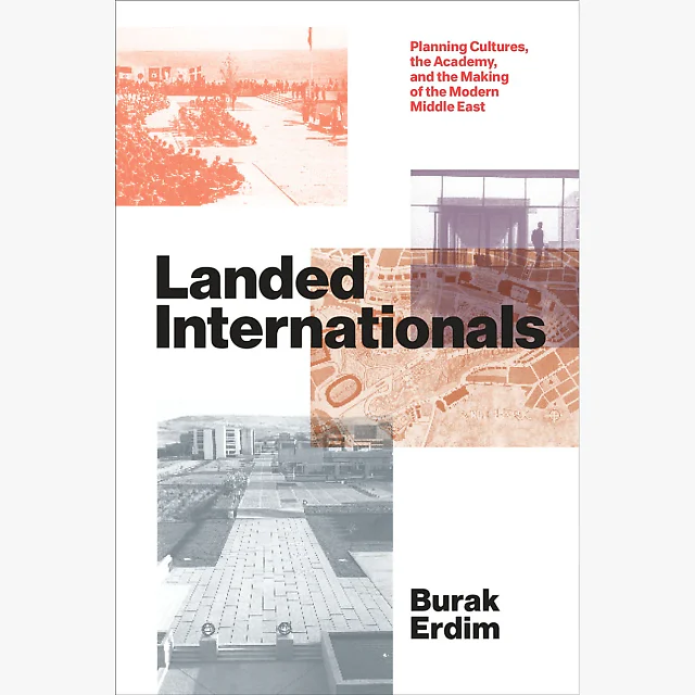 Landed Internationals: Planning Cultures the Academy and the Making of the Modern Middle East