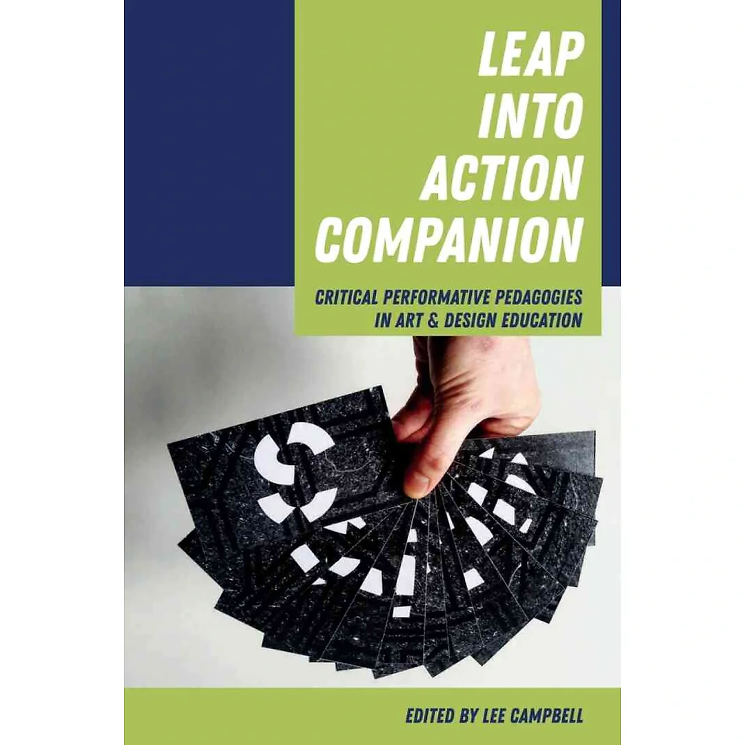 Leap into Action Companion: Critical Performative Pedagogies in Art & Design Education
