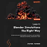 Learn Blender Simulations the Right Way: Create attractive and realistic animations with Mantaflow rigid and soft bodies and Dynamic Paint