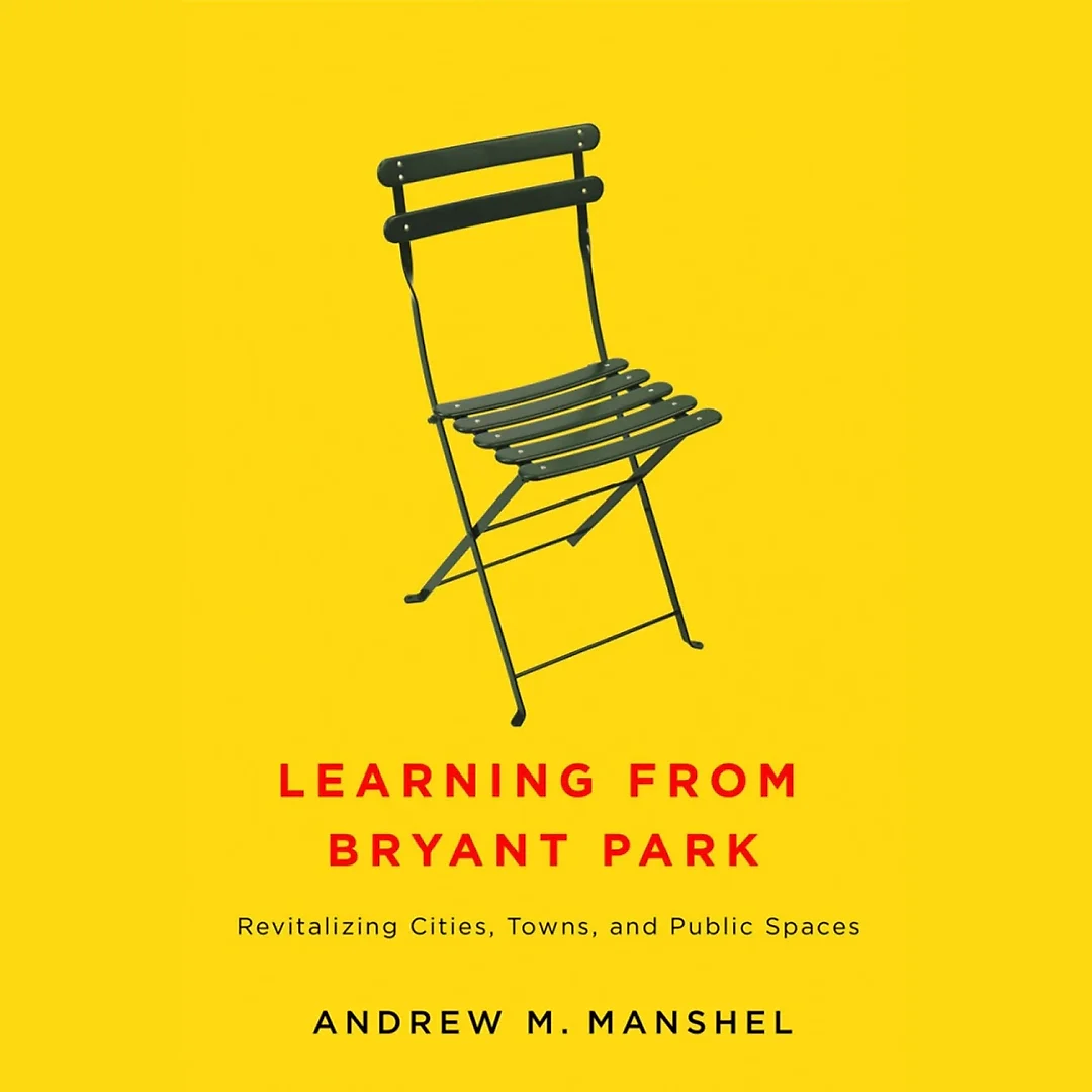 Learning from Bryant Park: Revitalizing Cities Towns and Public Spaces
