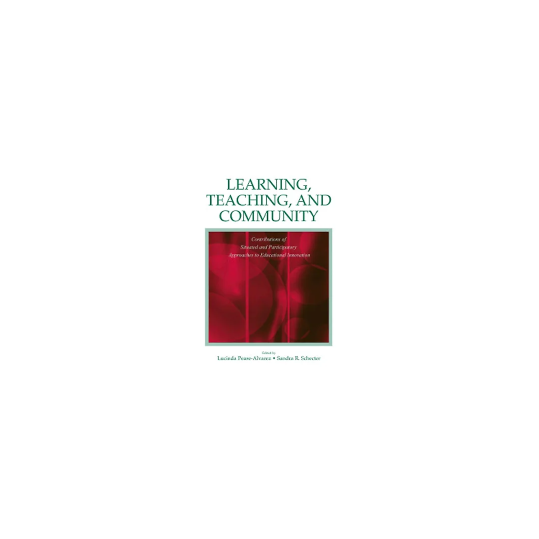 Learning Teaching and Community: Contributions of Situated and Participatory Approaches to Educational Innovation
