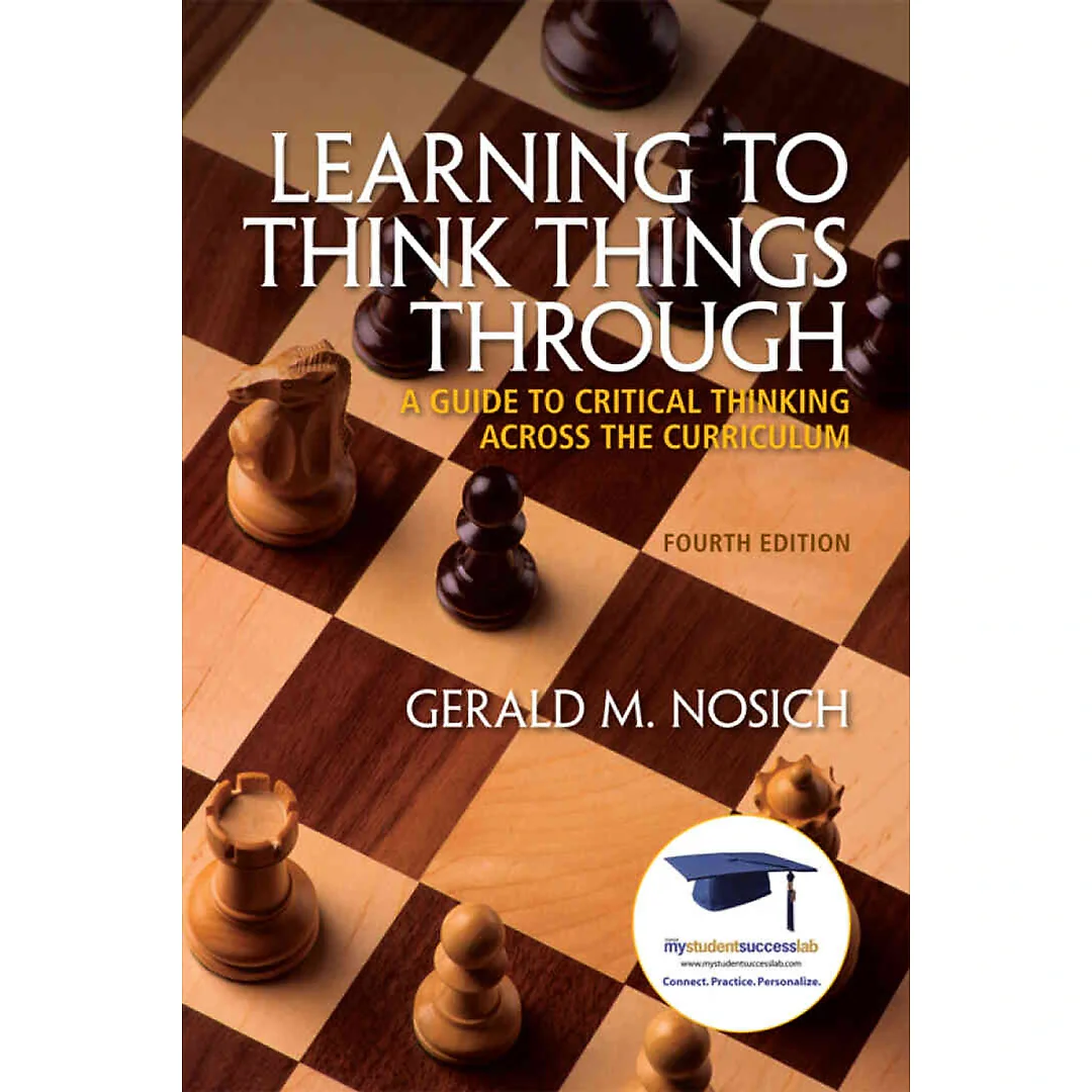 Learning to Think Things Through: A Guide to Critical Thinking Across the Curriculum, 4th Edition