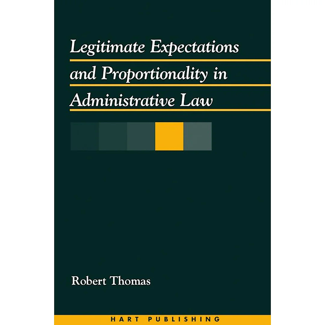 Legitimate Expectations and Proportionality in Administrative Law: New Theories for a World in Transition