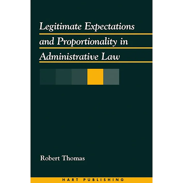 Legitimate Expectations and Proportionality in Administrative Law: New Theories for a World in Transition