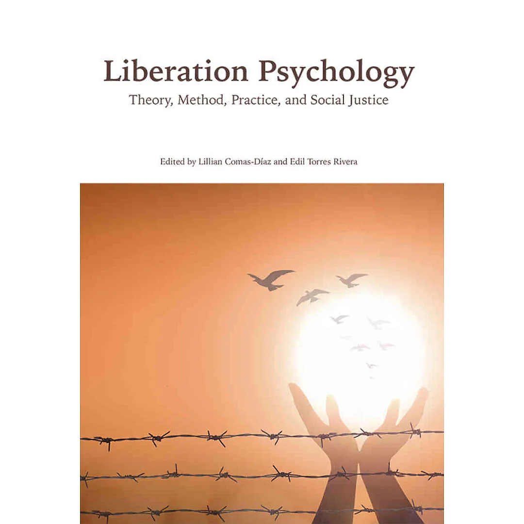 Liberation Psychology: Theory Method Practice and Social Justice