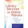 Library Services for Online Patrons: A Manual for Facilitating Access, Learning, and Engagement