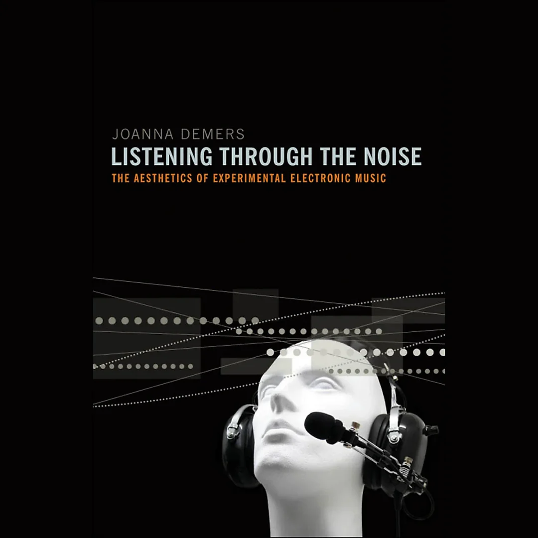 Listening through the Noise: The Aesthetics of Experimental Electronic Music