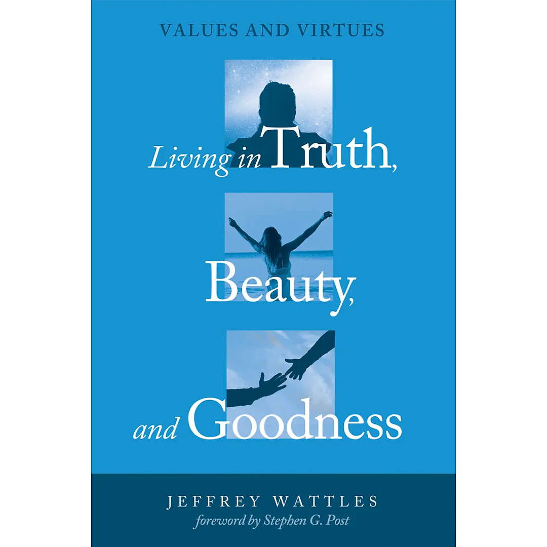 Living in Truth, Beauty, and Goodness: Values and Virtues