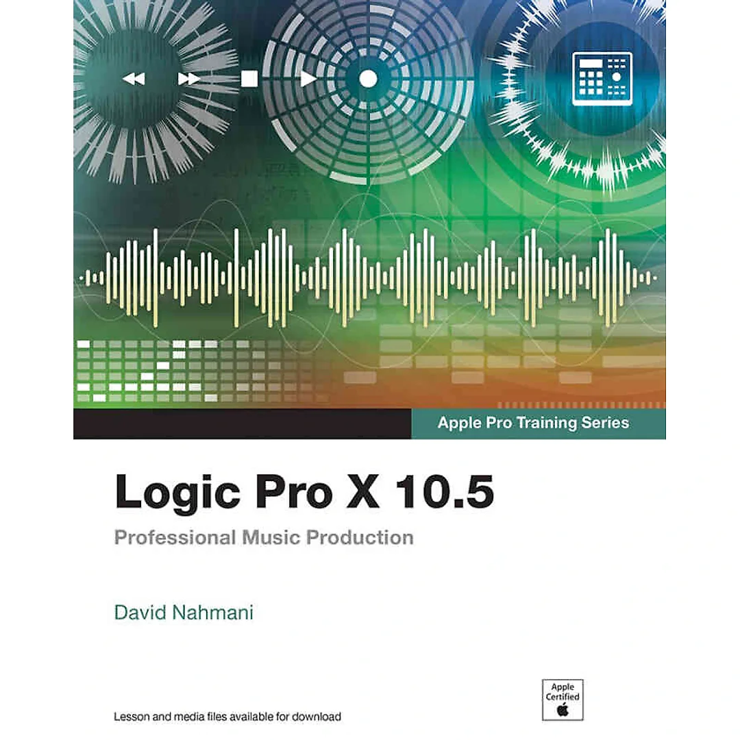 Logic Pro X 10.5 - Apple Pro Training Series: Professional Music Production 1st Edition