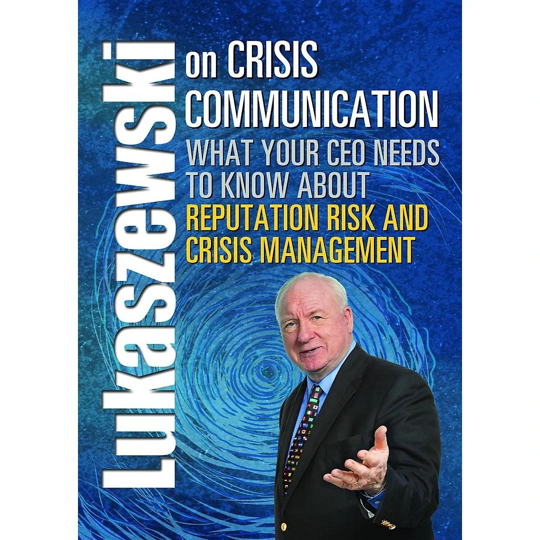 Lukaszewski on Crisis Communication: What Your CEO Needs to Know About Reputation Risk and Crisis Management