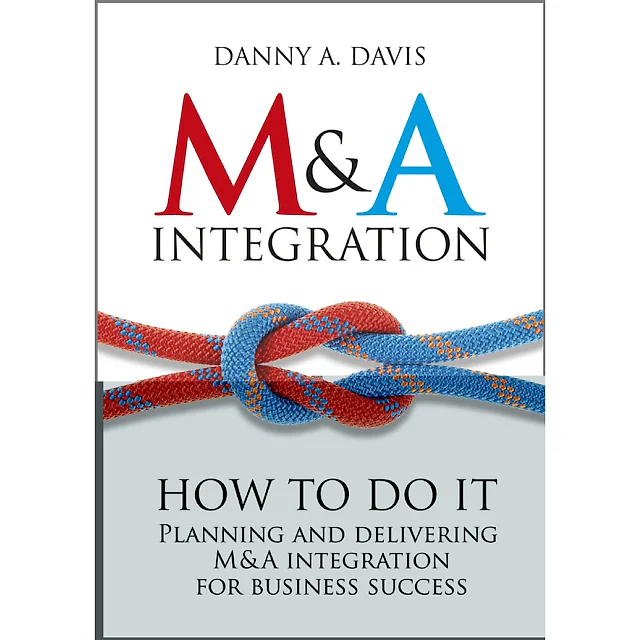 M&A Integration: How To Do It. Planning and delivering M&A integration for business success