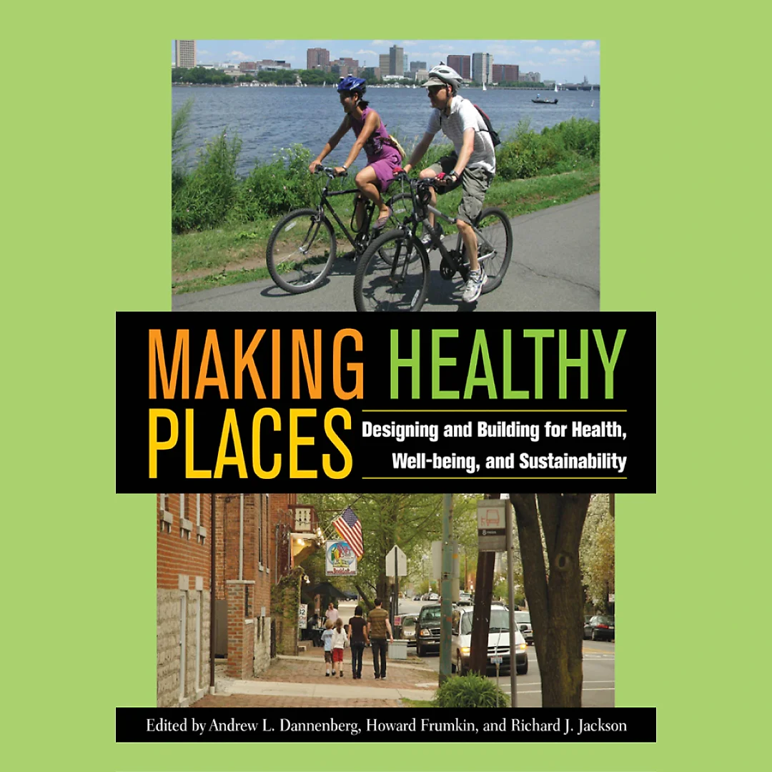 Making Healthy Places: Designing and Building for Health Well-being and Sustainability