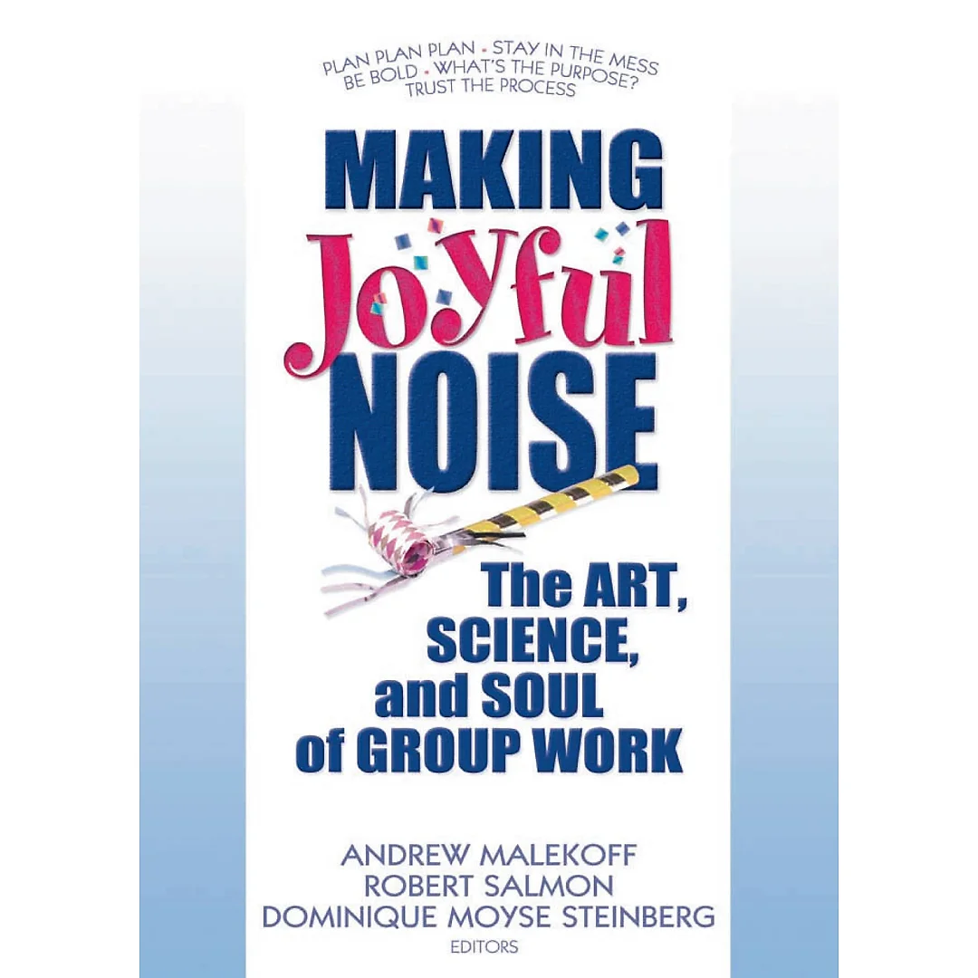 Making Joyful Noise: The Art Science and Soul of Group Work