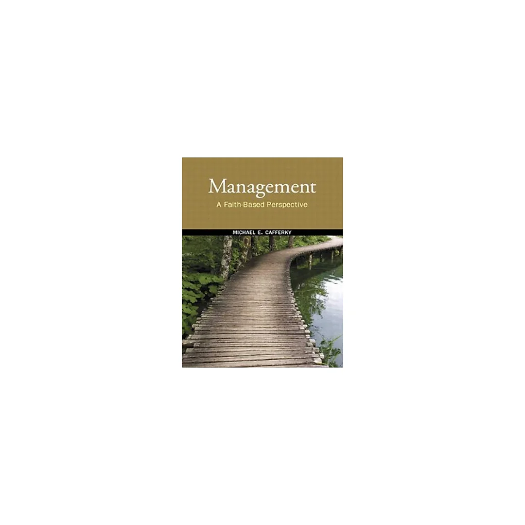 Management A Faith-Based Perspective 1st Edition by Michael E. Cafferky