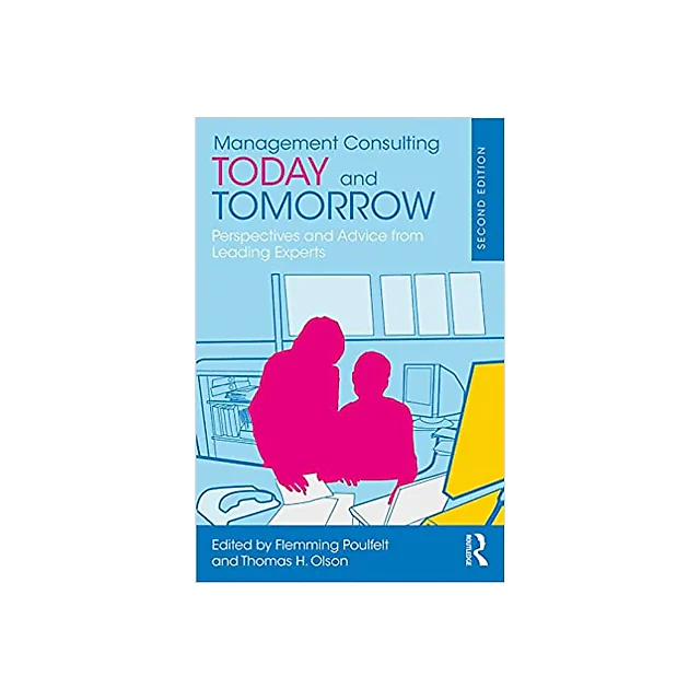 Management Consulting Today and Tomorrow: Perspectives and Advice from Leading Experts