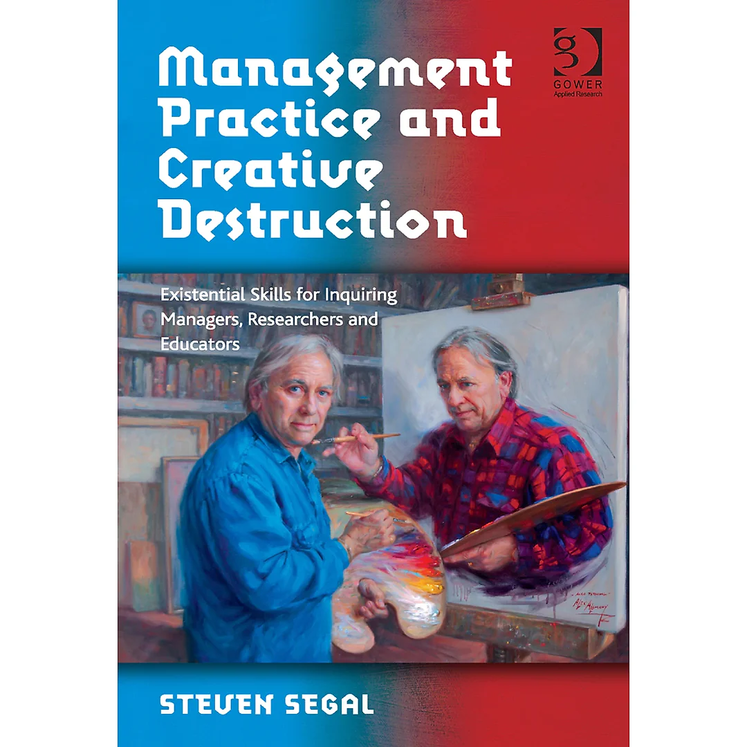 Management Practice and Creative Destruction: Existential Skills for Inquiring Managers, Researchers and Educators