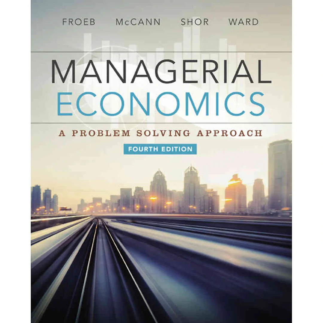 Managerial Economics: A Problem Solving Approach, 4th Edition