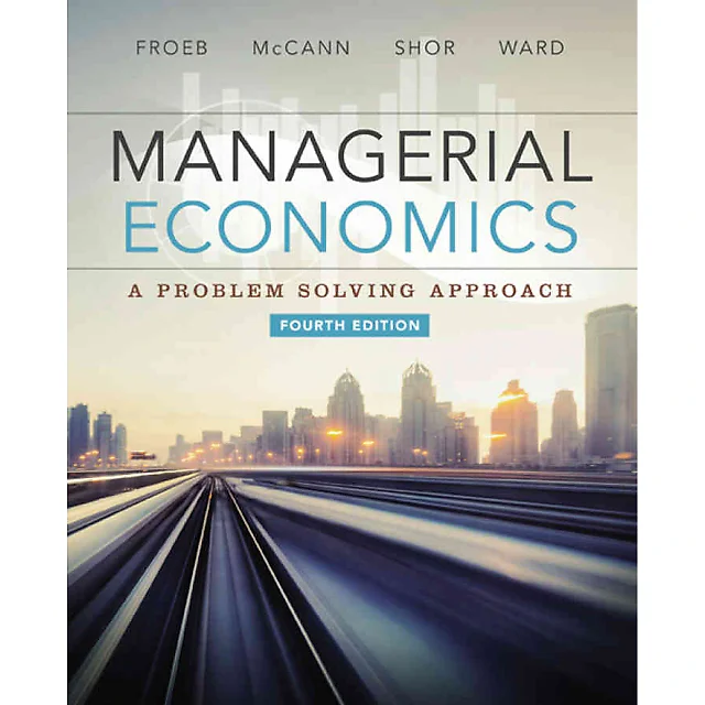 Managerial Economics: A Problem Solving Approach, 4th Edition