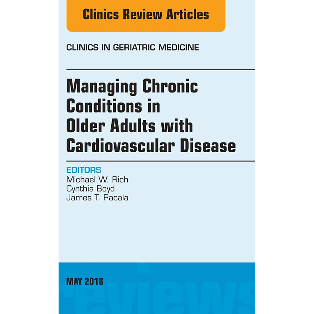 Managing Chronic Conditions in Older Adults with Cardiovascular Disease, An Issue of Clinics in Geriatric Medicine