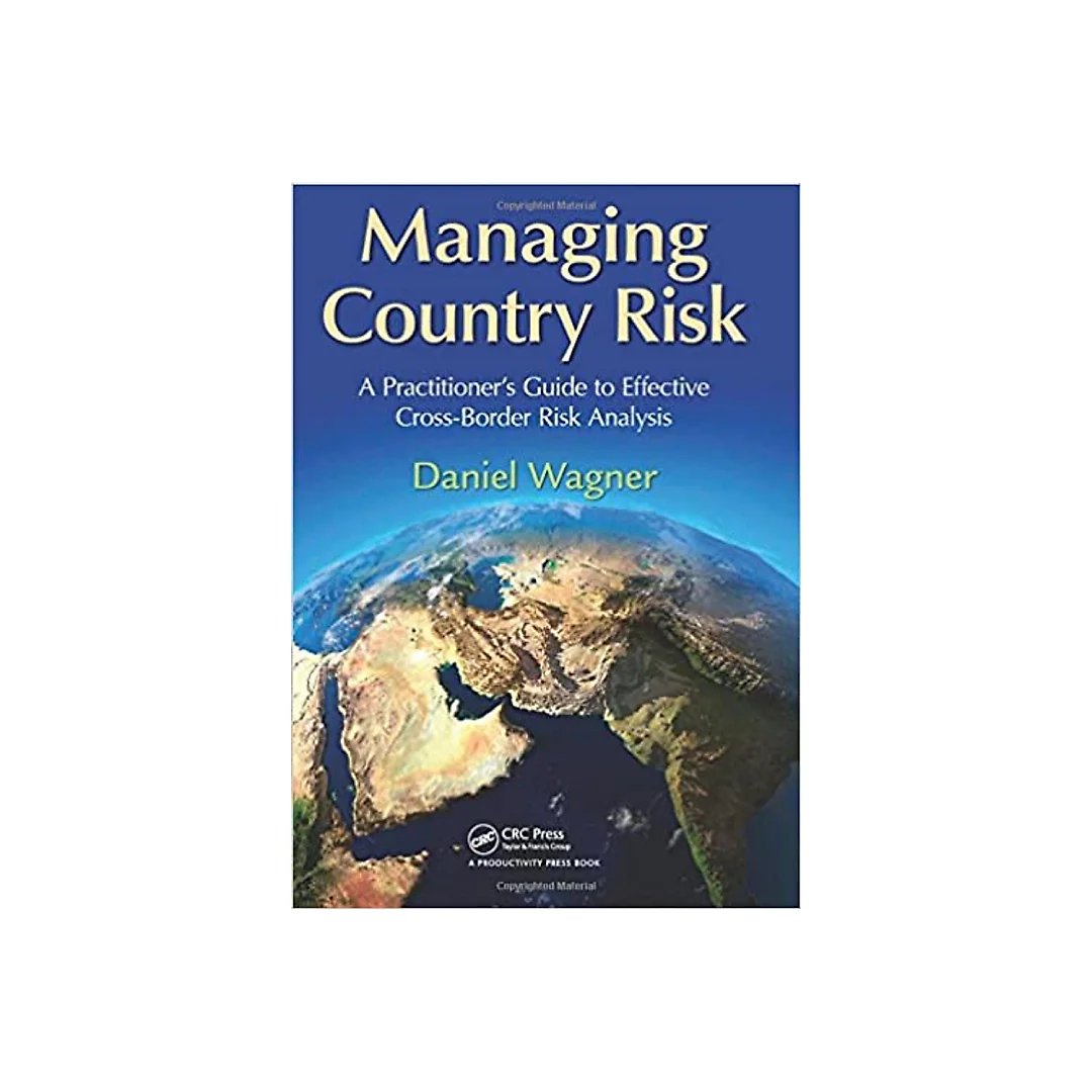 Managing Country Risk: A Practitioner's Guide to Effective Cross-Border Risk Analysis