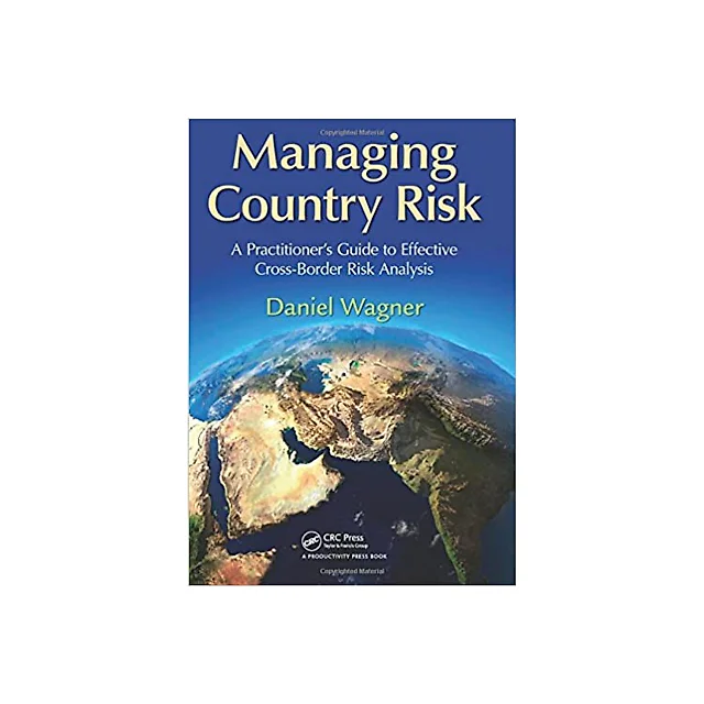 Managing Country Risk: A Practitioner's Guide to Effective Cross-Border Risk Analysis