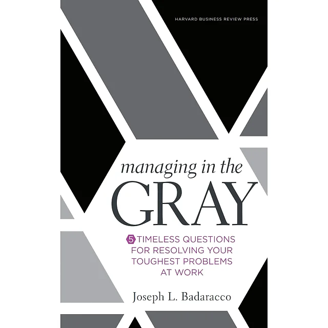 Managing in the Gray: Five Timeless Questions for Resolving Your Toughest Problems at Work
