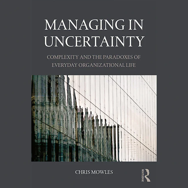 Managing in Uncertainty: Complexity and the paradoxes of everyday organizational life