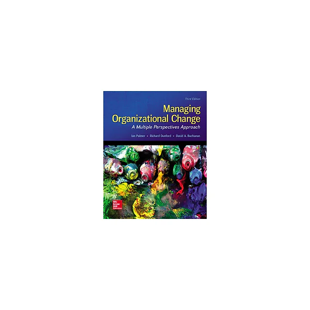 Managing Organizational Change: A Multiple Perspectives Approach, 3rd Edition