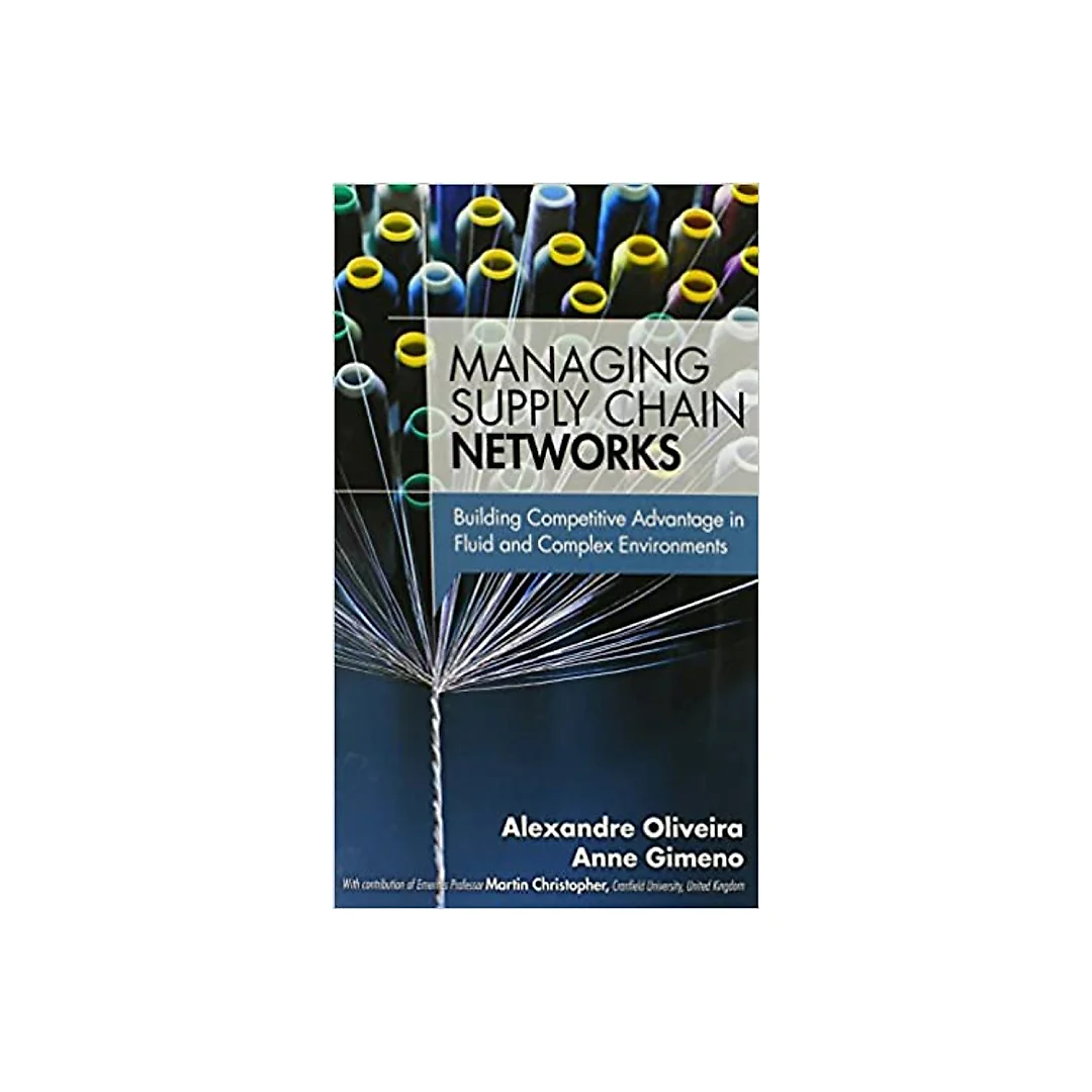 Managing Supply Chain Networks: Building Competitive Advantage In Fluid And Complex Environments