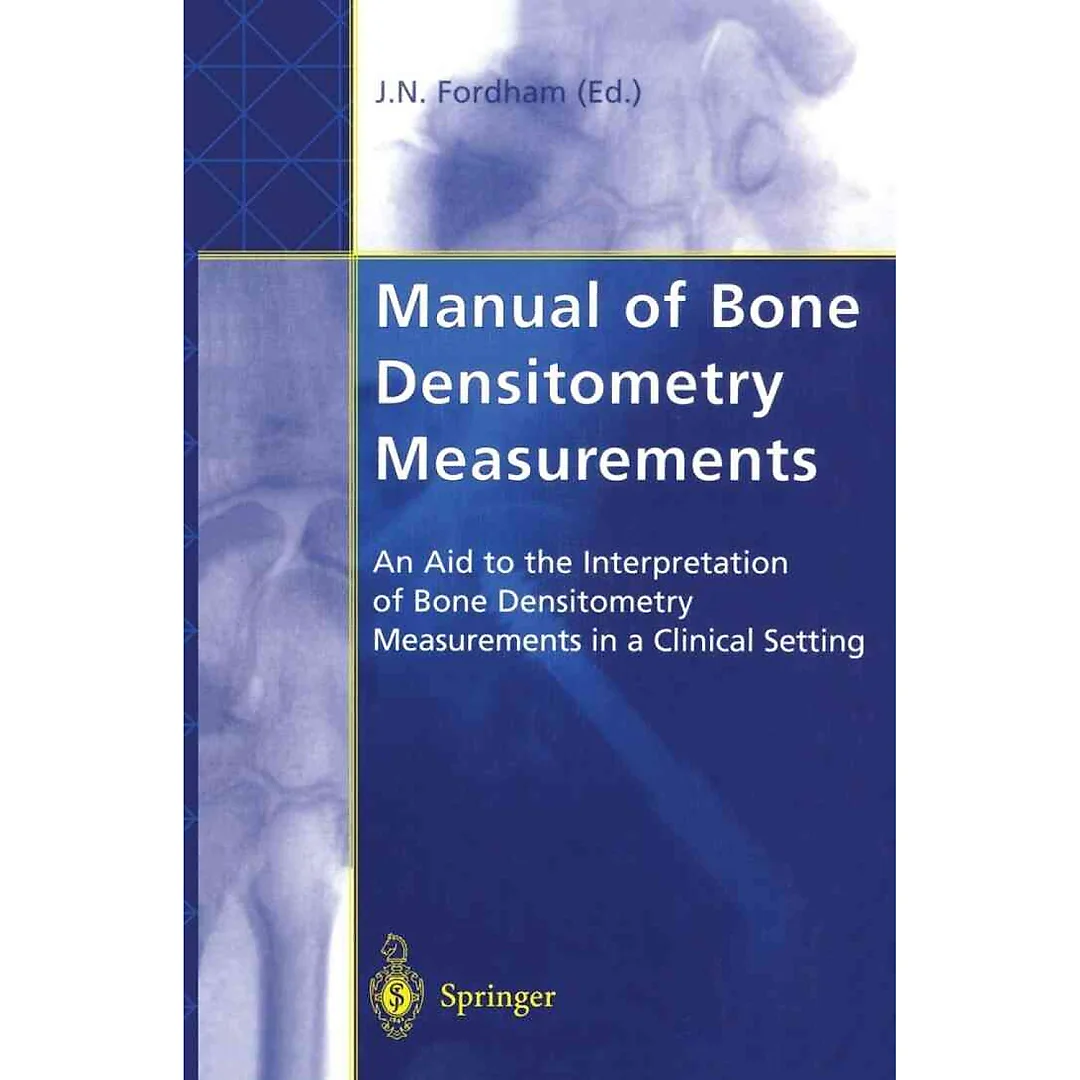 Manual of Bone Densitometry Measurements: An Aid to the Interpretation of Bone Densitometry Measurements in a Clinical Setting