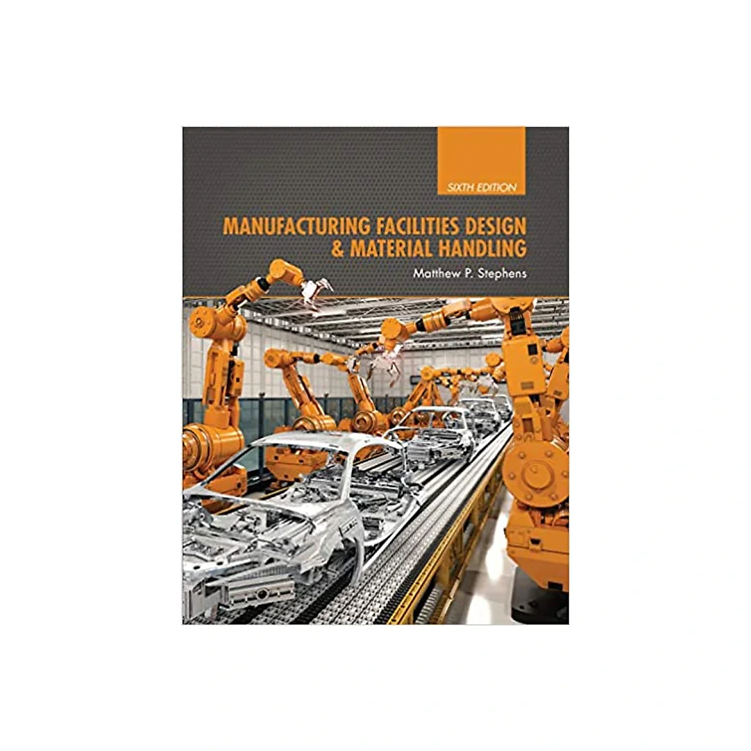 Manufacturing Facilities Design & Material Handling: Sixth Edition