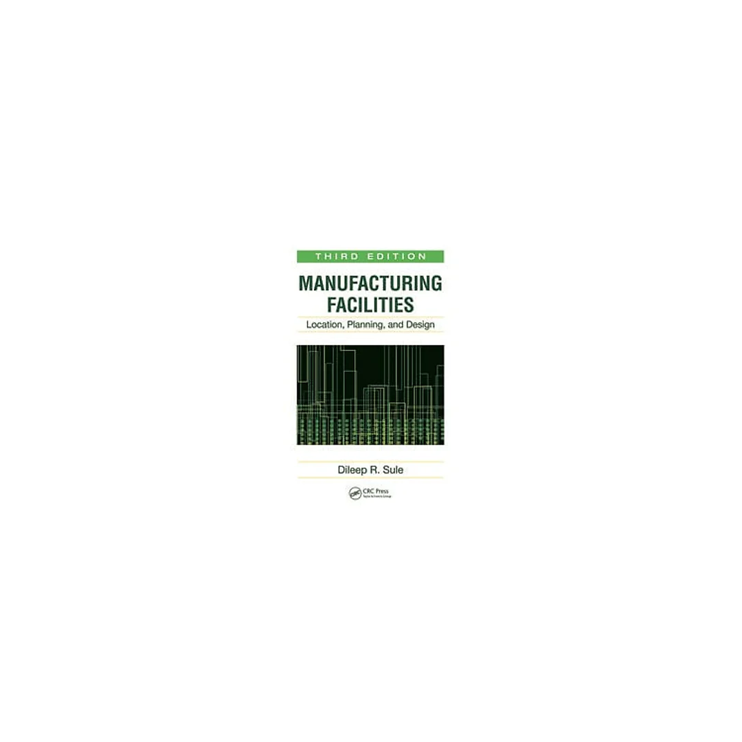 Manufacturing Facilities: Location, Planning, and Design, Third Edition