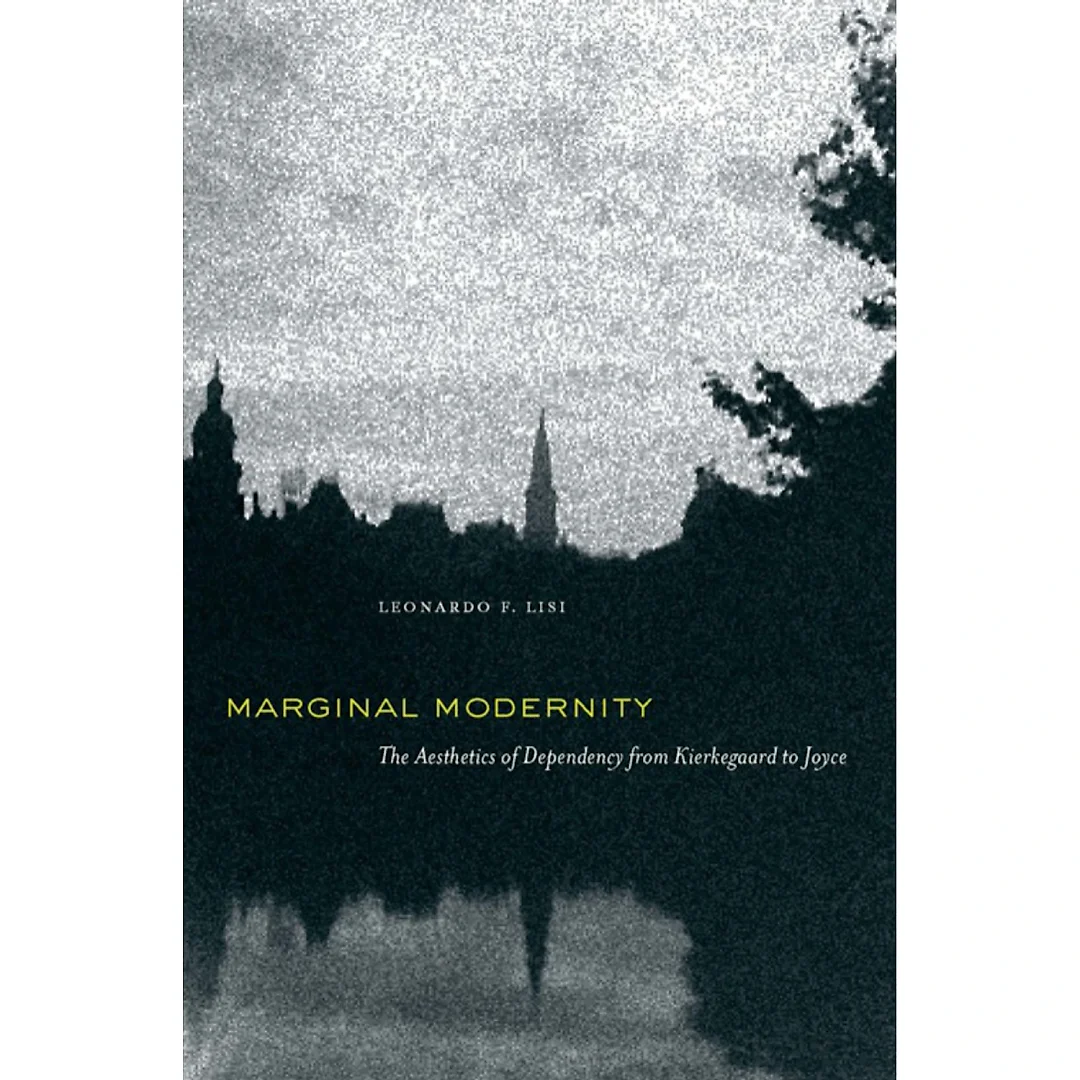 Marginal Modernity: The Aesthetics of Dependency from Kierkegaard to Joyce