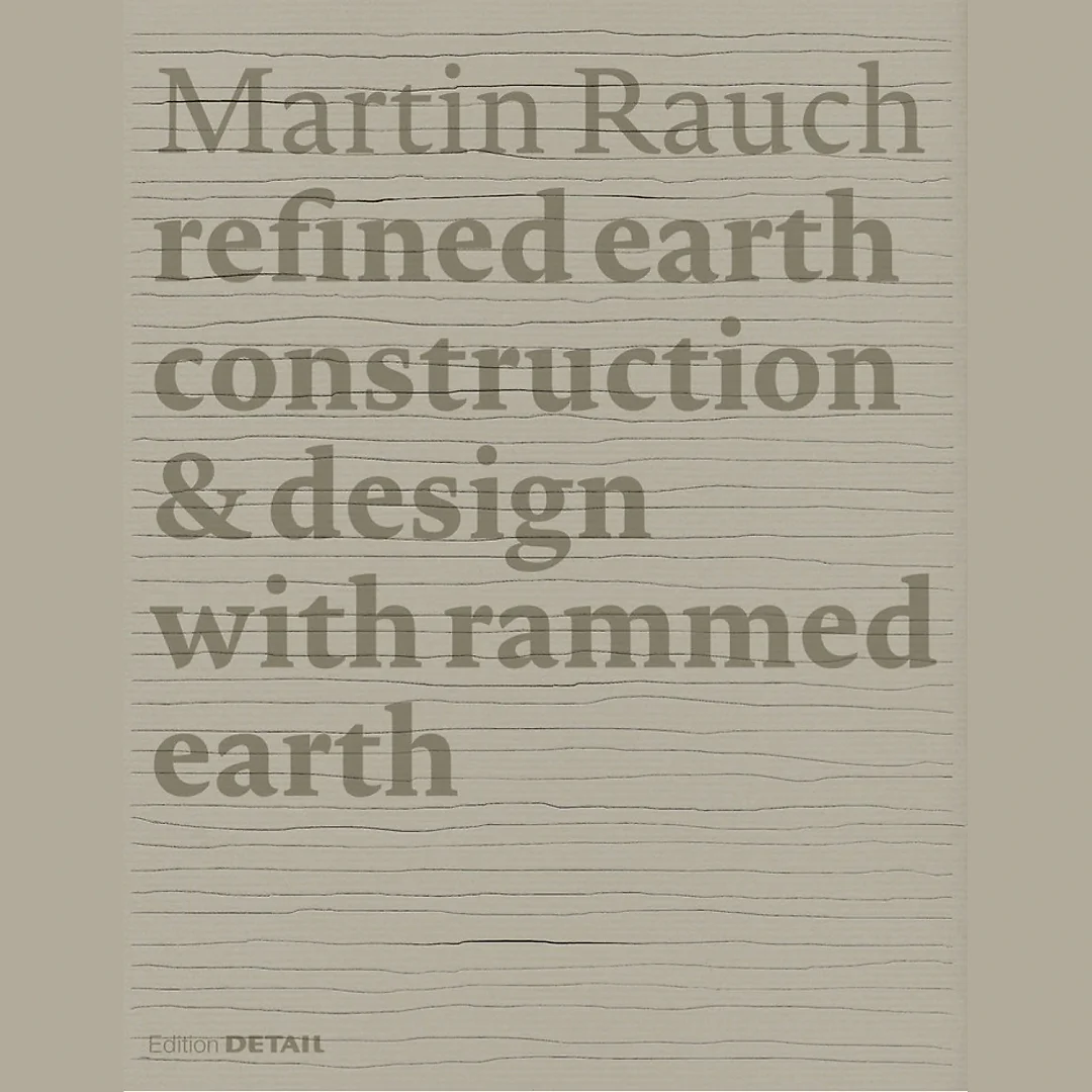 Martin Rauch: Refined Earth: Construction & Design with Rammed Earth