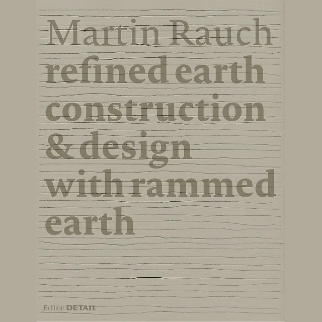 Martin Rauch: Refined Earth: Construction &amp; Design with Rammed Earth