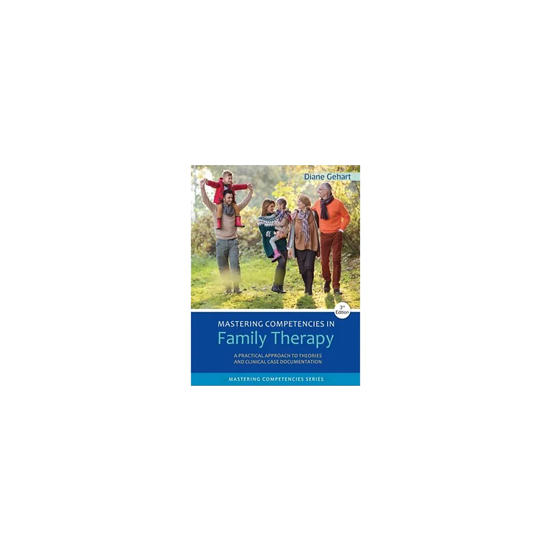 Mastering Competencies in Family Therapy A Practical Approach to Theory and Clinical Case Documentation 3rd Edition by Diane R. Gehart